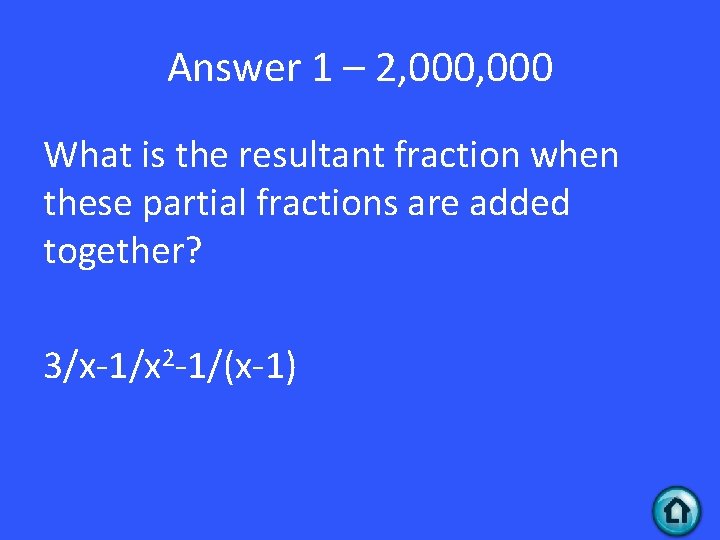 Answer 1 – 2, 000 What is the resultant fraction when these partial fractions