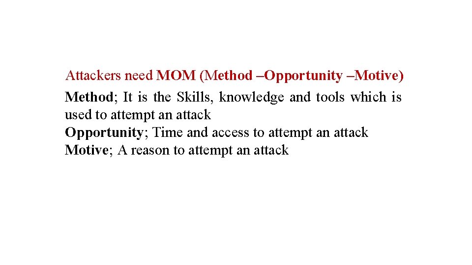 Attackers need MOM (Method –Opportunity –Motive) Method; It is the Skills, knowledge and tools