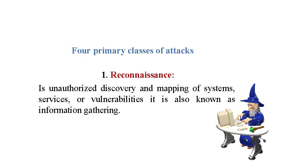 Four primary classes of attacks 1. Reconnaissance: Is unauthorized discovery and mapping of systems,
