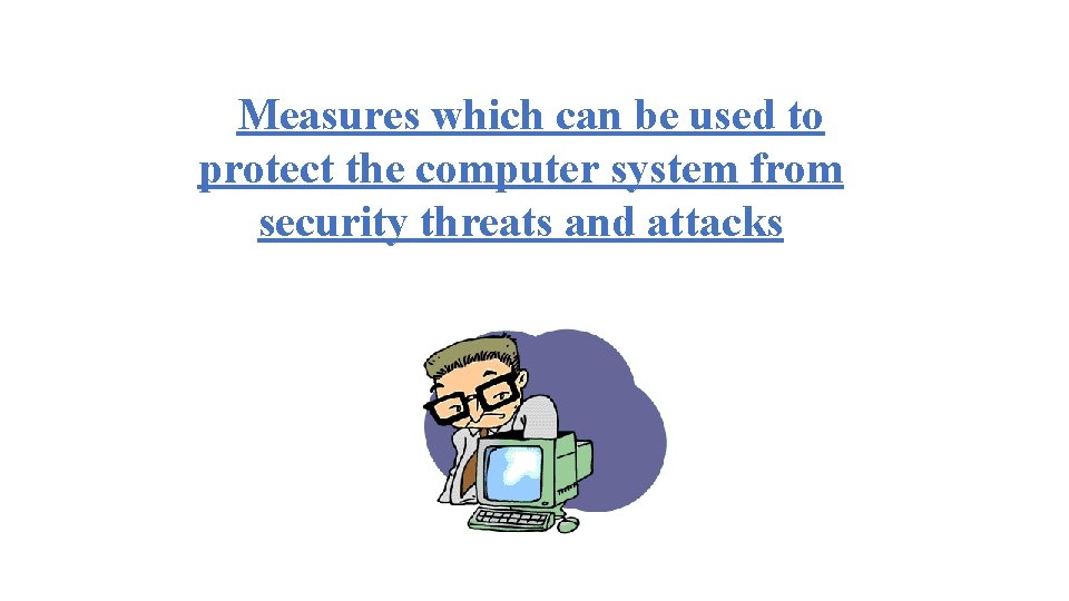 Measures which can be used to protect the computer system from security threats and