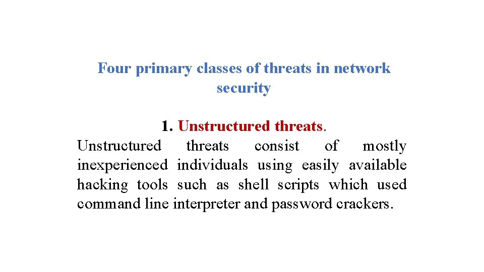 Four primary classes of threats in network security 1. Unstructured threats consist of mostly