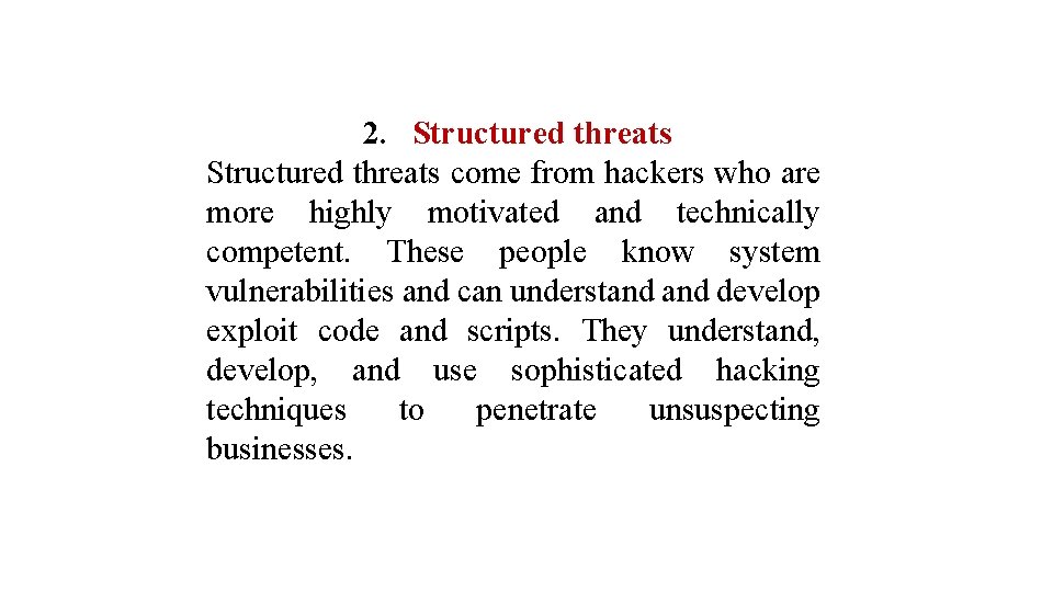 2. Structured threats come from hackers who are more highly motivated and technically competent.