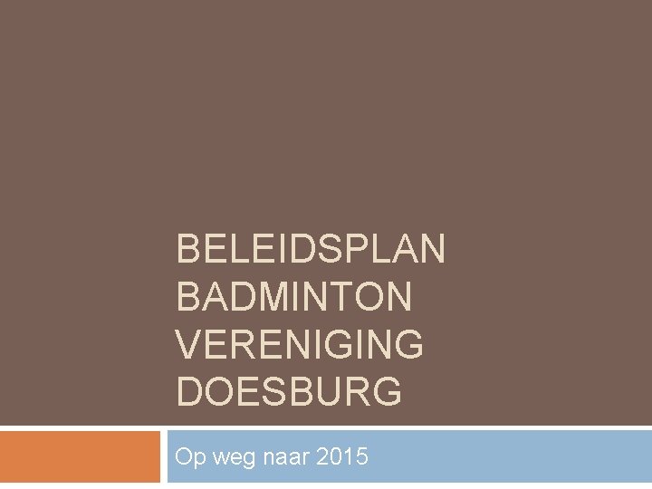 BELEIDSPLAN BADMINTON VERENIGING DOESBURG Op weg naar 2015 