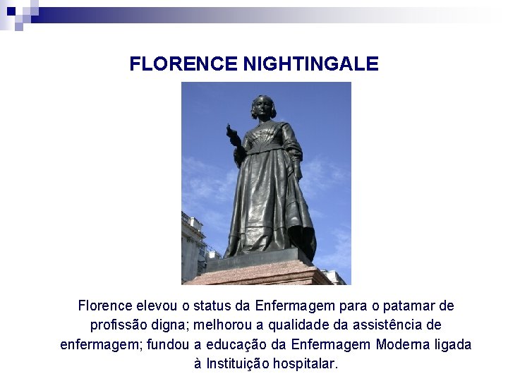 FLORENCE NIGHTINGALE Florence elevou o status da Enfermagem para o patamar de profissão digna;