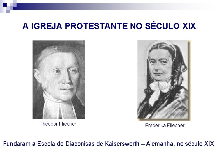 A IGREJA PROTESTANTE NO SÉCULO XIX Theodor Fliedner Frederika Fliedner Fundaram a Escola de