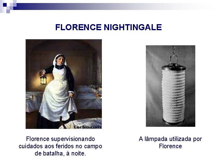 FLORENCE NIGHTINGALE Florence supervisionando cuidados aos feridos no campo de batalha, à noite. A