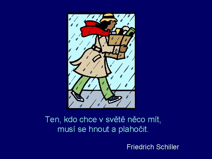 Ten, kdo chce v světě něco mít, musí se hnout a plahočit. Friedrich Schiller