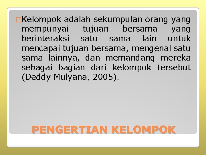 �Kelompok adalah sekumpulan orang yang mempunyai tujuan bersama yang berinteraksi satu sama lain untuk