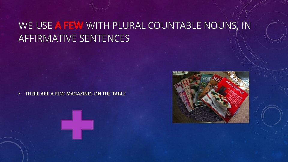 WE USE A FEW WITH PLURAL COUNTABLE NOUNS, IN AFFIRMATIVE SENTENCES • THERE A