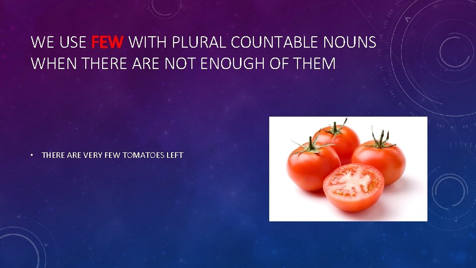 WE USE FEW WITH PLURAL COUNTABLE NOUNS WHEN THERE ARE NOT ENOUGH OF THEM
