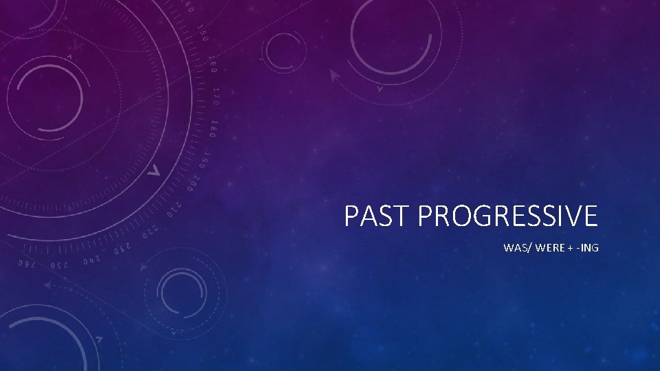 PAST PROGRESSIVE WAS/ WERE + -ING 