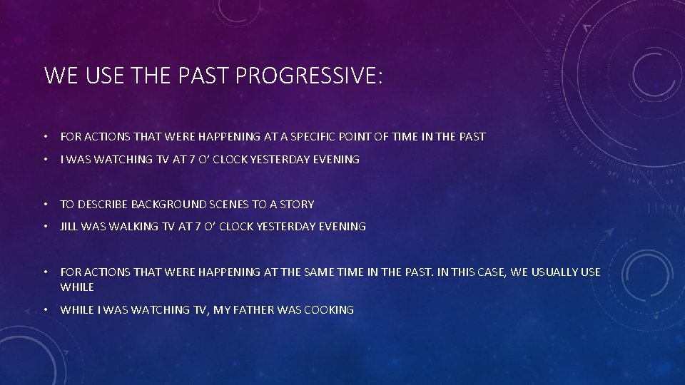 WE USE THE PAST PROGRESSIVE: • FOR ACTIONS THAT WERE HAPPENING AT A SPECIFIC