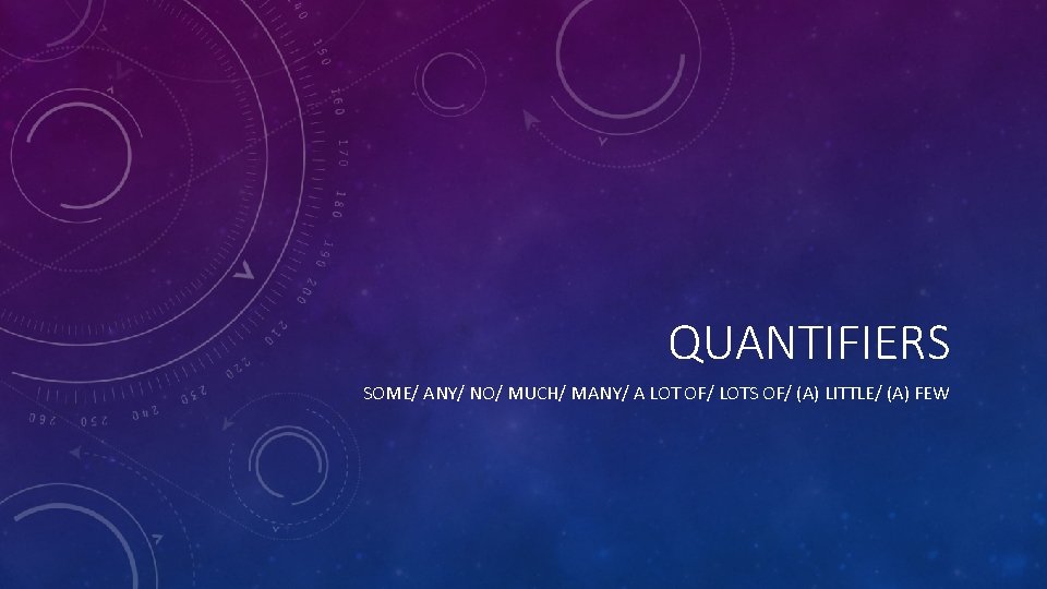 QUANTIFIERS SOME/ ANY/ NO/ MUCH/ MANY/ A LOT OF/ LOTS OF/ (A) LITTLE/ (A)