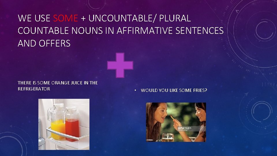 WE USE SOME + UNCOUNTABLE/ PLURAL COUNTABLE NOUNS IN AFFIRMATIVE SENTENCES AND OFFERS THERE