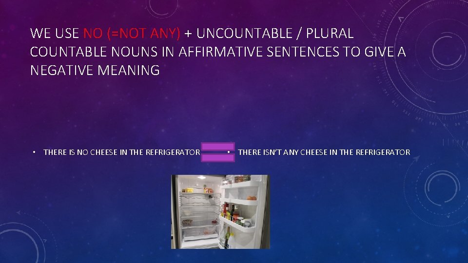 WE USE NO (=NOT ANY) + UNCOUNTABLE / PLURAL COUNTABLE NOUNS IN AFFIRMATIVE SENTENCES