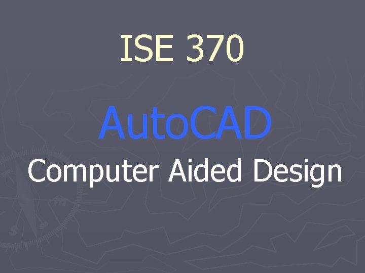 ISE 370 Auto. CAD Computer Aided Design 