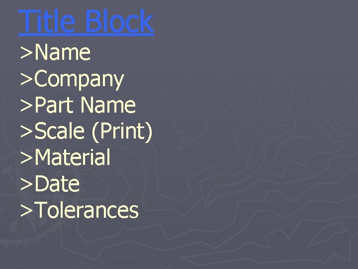 Title Block >Name >Company >Part Name >Scale (Print) >Material >Date >Tolerances 