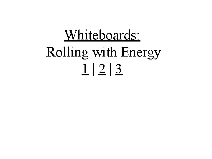Whiteboards: Rolling with Energy 1|2|3 