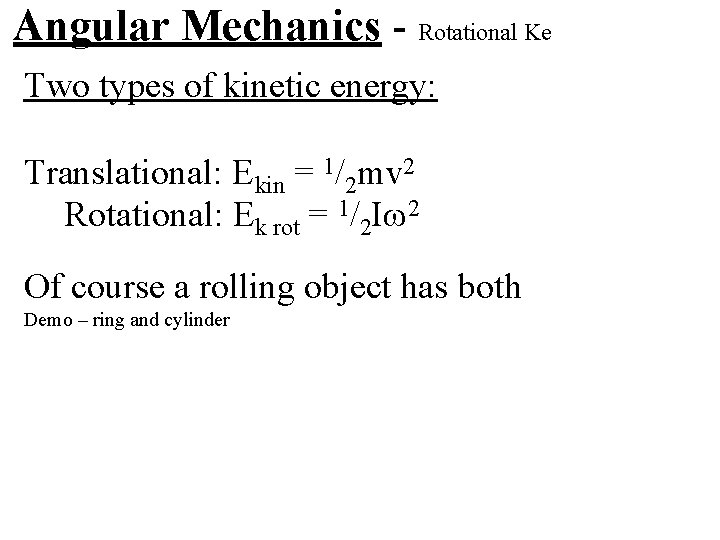 Angular Mechanics - Rotational Ke Two types of kinetic energy: Translational: Ekin = 1/2