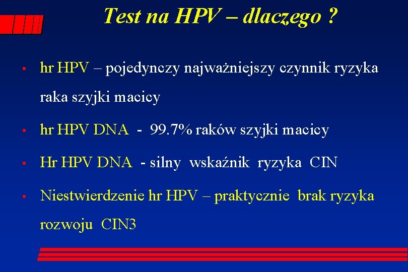 Test na HPV – dlaczego ? • hr HPV – pojedynczy najważniejszy czynnik ryzyka