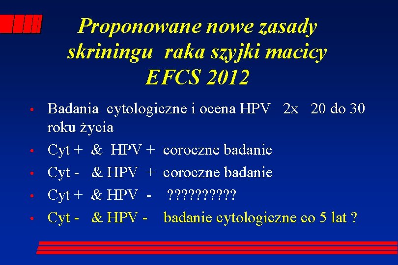 Proponowane nowe zasady skriningu raka szyjki macicy EFCS 2012 • • • Badania cytologiczne