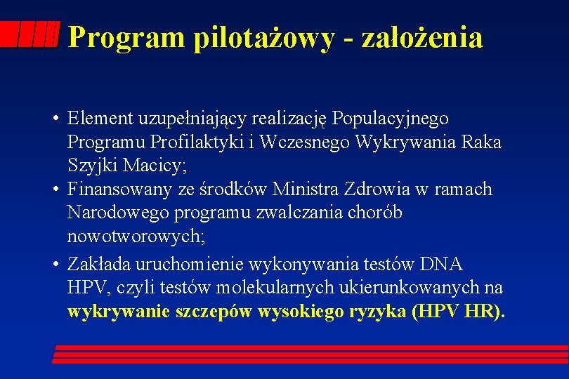 Program pilotażowy - założenia • Element uzupełniający realizację Populacyjnego Programu Profilaktyki i Wczesnego Wykrywania