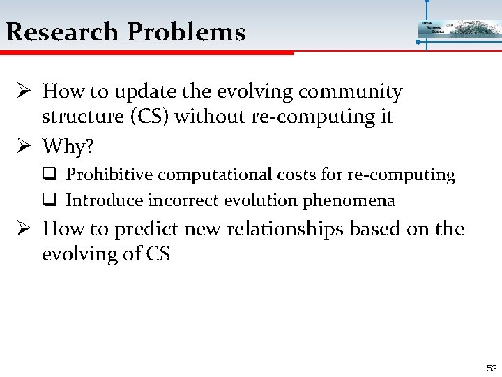 Research Problems Ø How to update the evolving community structure (CS) without re-computing it