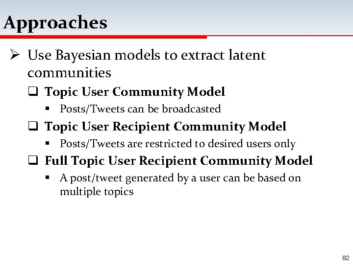 Approaches Ø Use Bayesian models to extract latent communities q Topic User Community Model