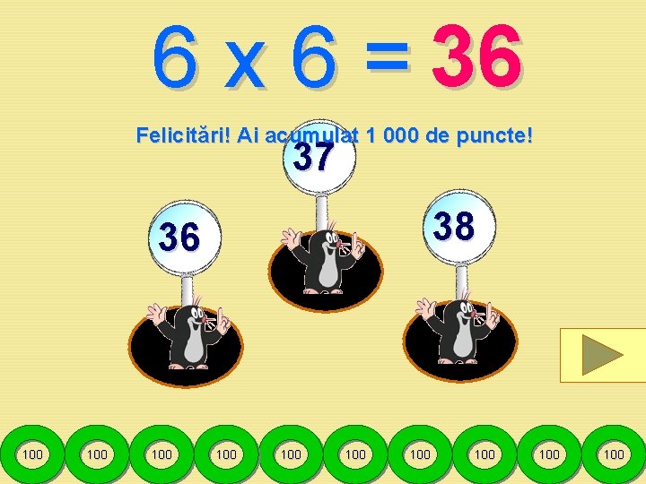 6 x 6 = 36 Felicitări! Ai acumulat 1 000 de puncte! 37 38