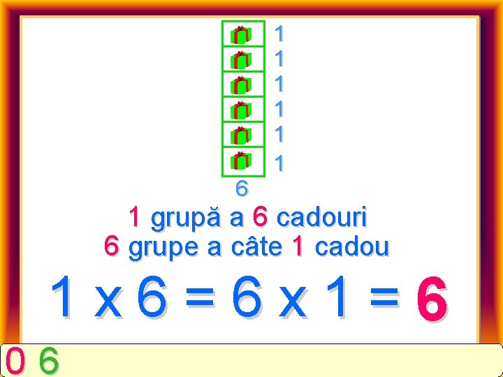 6 1 1 1 1 grupă a 6 cadouri 6 grupe a câte 1