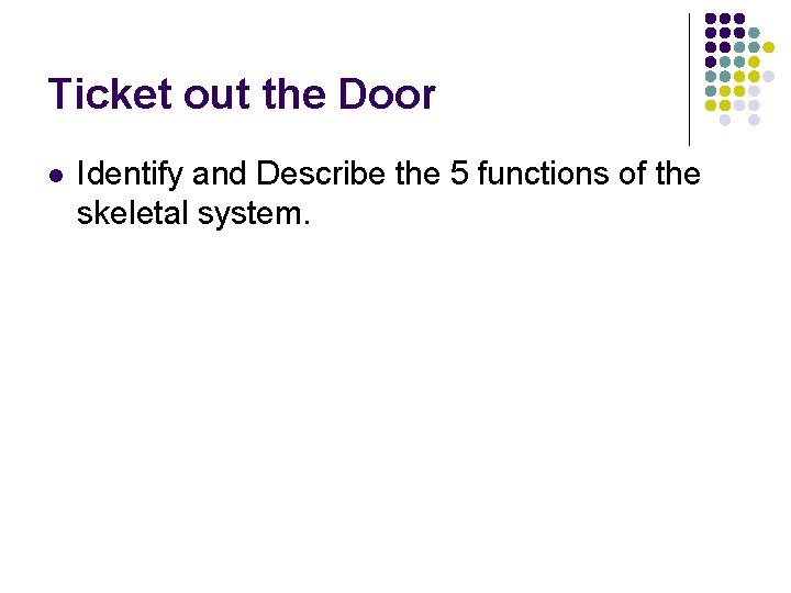 Ticket out the Door l Identify and Describe the 5 functions of the skeletal
