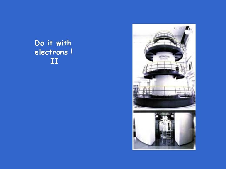 Do it with electrons ! II 