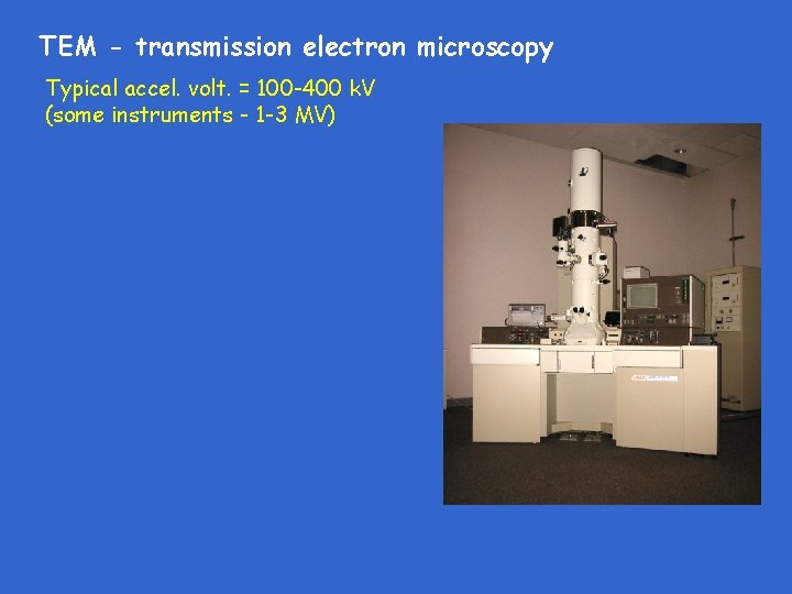 TEM - transmission electron microscopy Typical accel. volt. = 100 -400 k. V (some