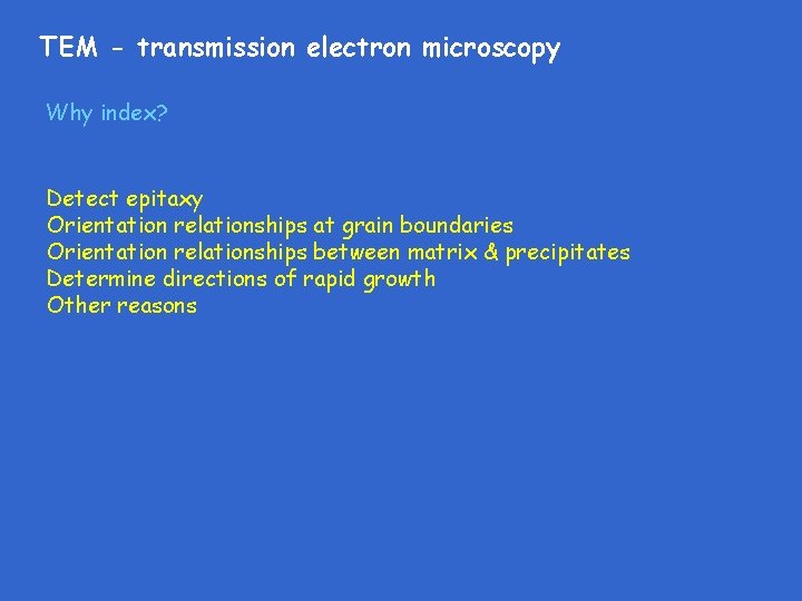 TEM - transmission electron microscopy Why index? Detect epitaxy Orientation relationships at grain boundaries