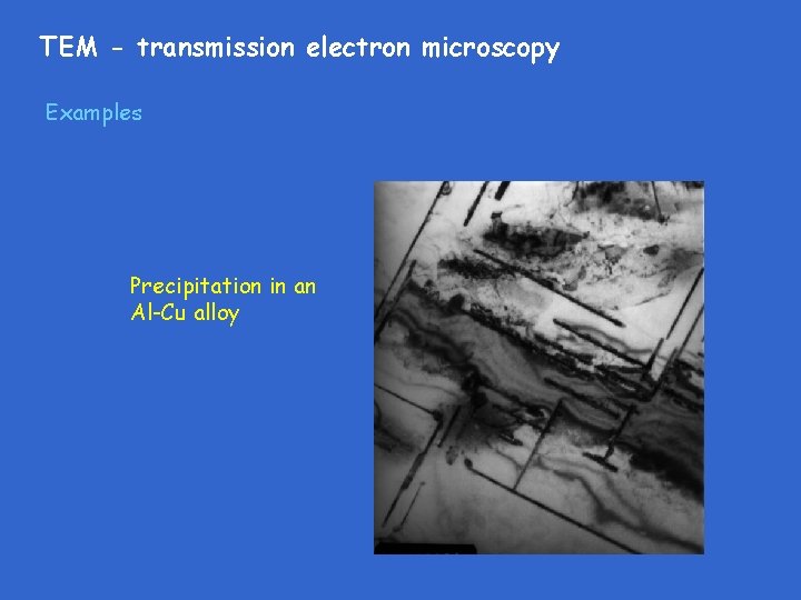 TEM - transmission electron microscopy Examples Precipitation in an Al-Cu alloy 