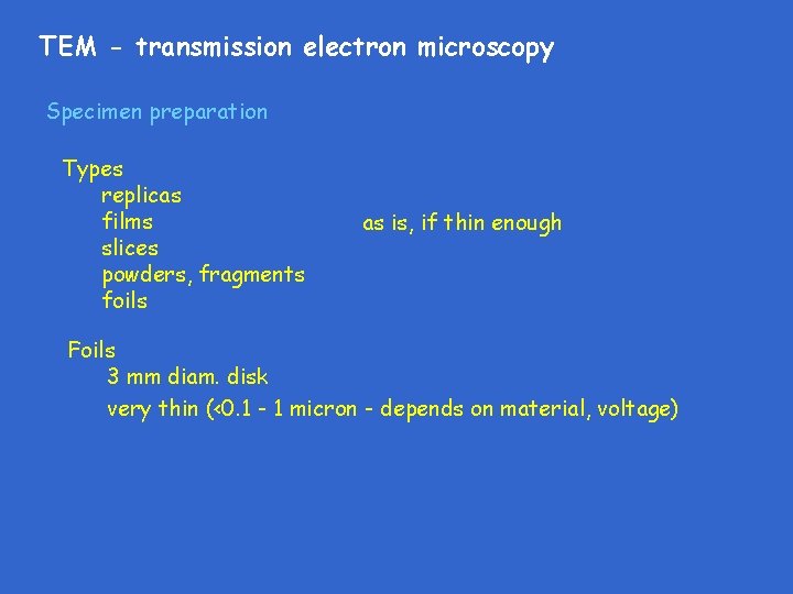 TEM - transmission electron microscopy Specimen preparation Types replicas films slices powders, fragments foils