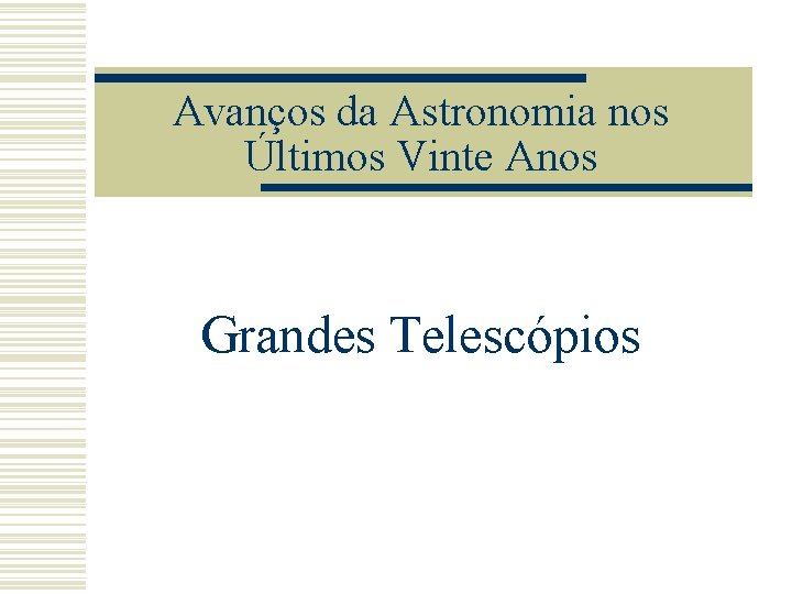 Avanços da Astronomia nos Últimos Vinte Anos Grandes Telescópios 