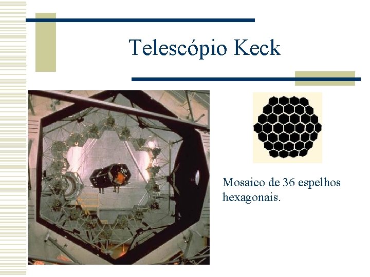 Telescópio Keck Mosaico de 36 espelhos hexagonais. 