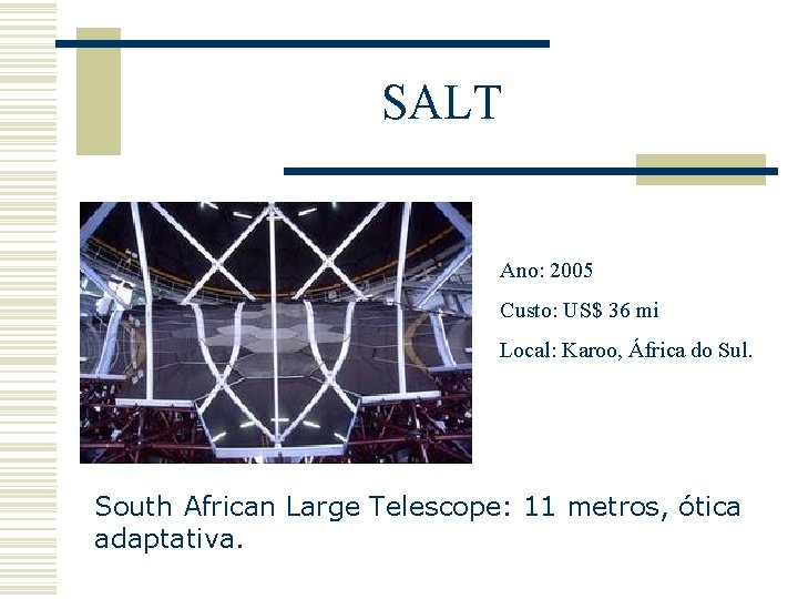 SALT Ano: 2005 Custo: US$ 36 mi Local: Karoo, África do Sul. South African