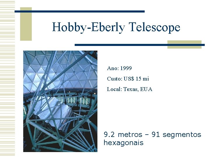 Hobby-Eberly Telescope Ano: 1999 Custo: US$ 15 mi Local: Texas, EUA 9. 2 metros