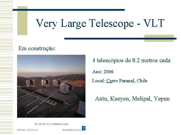 Very Large Telescope - VLT Em construção: 4 telescópios de 8. 2 metros cada