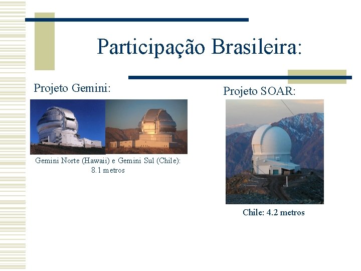 Participação Brasileira: Projeto Gemini: Projeto SOAR: Gemini Norte (Hawaii) e Gemini Sul (Chile): 8.