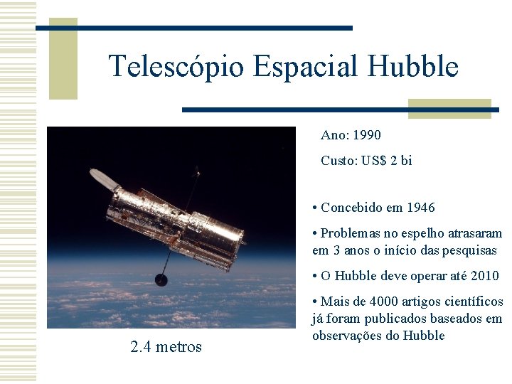 Telescópio Espacial Hubble Ano: 1990 Custo: US$ 2 bi • Concebido em 1946 •