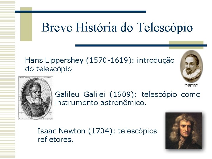 Breve História do Telescópio Hans Lippershey (1570 -1619): introdução do telescópio Galileu Galilei (1609):