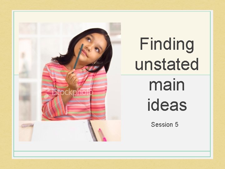 Finding unstated main ideas Session 5 Finding unstated main ideas Session 5