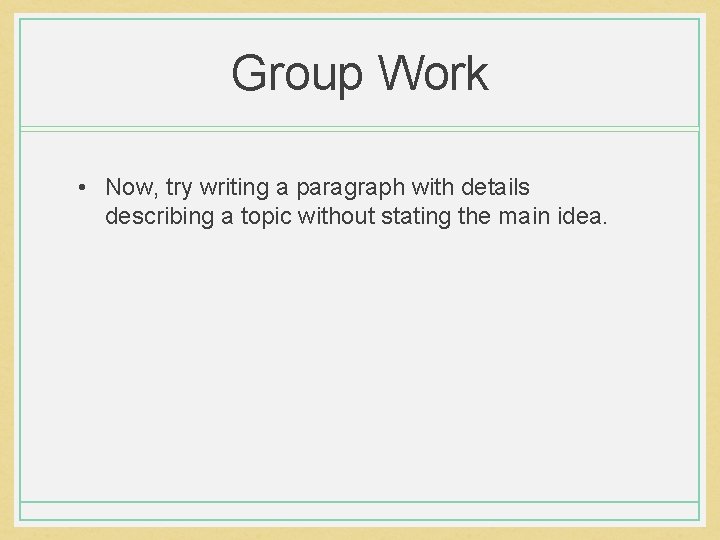 Group Work • Now, try writing a paragraph with details describing a topic without Group Work • Now, try writing a paragraph with details describing a topic without