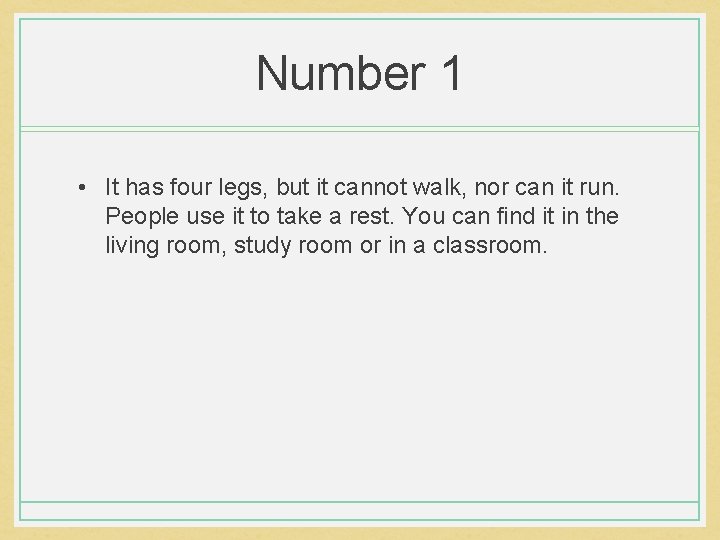 Number 1 • It has four legs, but it cannot walk, nor can it Number 1 • It has four legs, but it cannot walk, nor can it