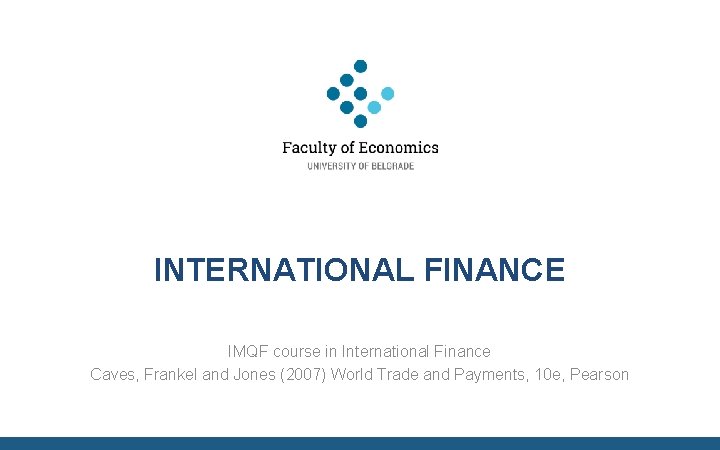 INTERNATIONAL FINANCE IMQF course in International Finance Caves, Frankel and Jones (2007) World Trade