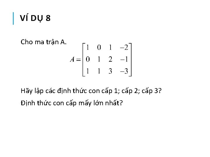 VÍ DỤ 8 Cho ma trận A. Hãy lập các định thức con cấp