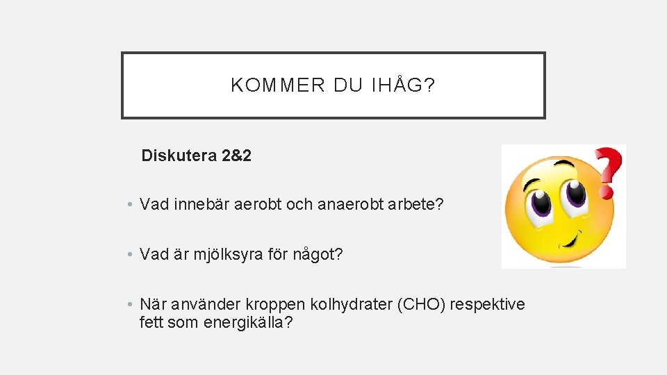 KOMMER DU IHÅG? Diskutera 2&2 • Vad innebär aerobt och anaerobt arbete? • Vad KOMMER DU IHÅG? Diskutera 2&2 • Vad innebär aerobt och anaerobt arbete? • Vad